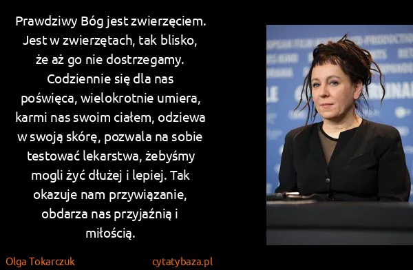 Olga Tokarczuk: Prawdziwy Bóg jest zwierzęciem. Jest w zwierzętach, tak...