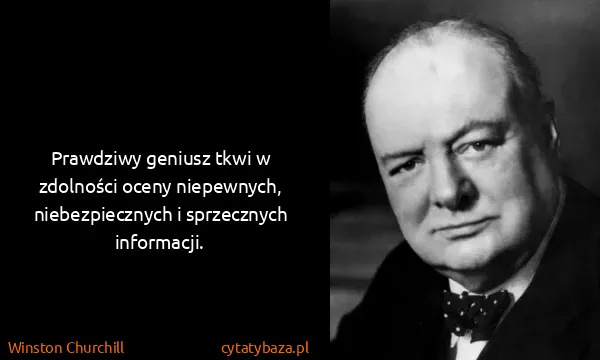 Winston Churchill: Prawdziwy geniusz tkwi w zdolności oceny niepewnych,...