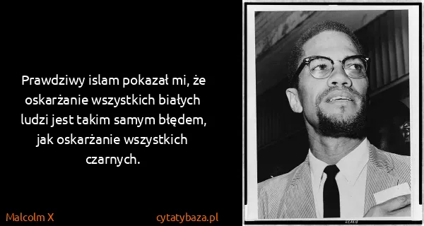Malcolm X: Prawdziwy islam pokazał mi, że oskarżanie wszystkich...