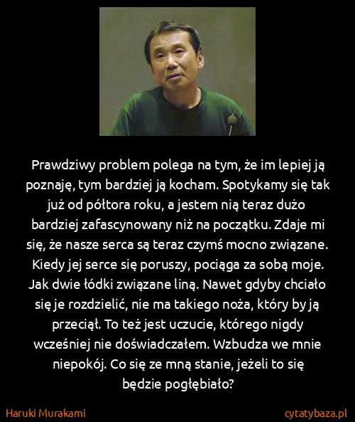 Haruki Murakami: Prawdziwy problem polega na tym, że im lepiej ją...