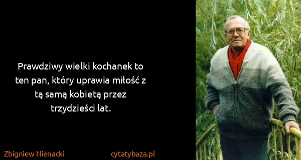 Zbigniew Nienacki: Prawdziwy wielki kochanek to ten pan, który uprawia...