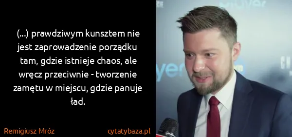 Remigiusz Mróz: (...) prawdziwym kunsztem nie jest zaprowadzenie...