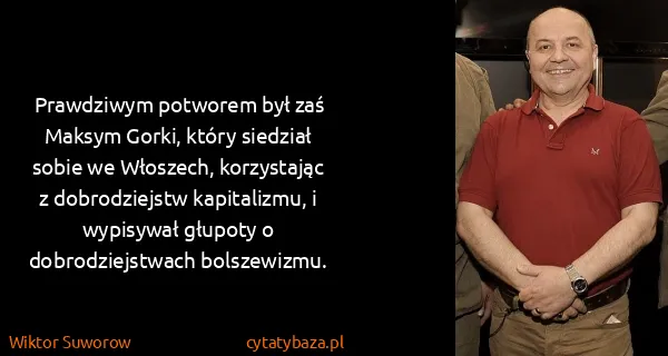 Wiktor Suworow: Prawdziwym potworem był zaś Maksym Gorki, który siedział...
