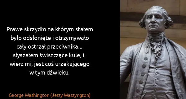 George Washington (Jerzy Waszyngton): Prawe skrzydło na którym stałem było odsłonięte i...
