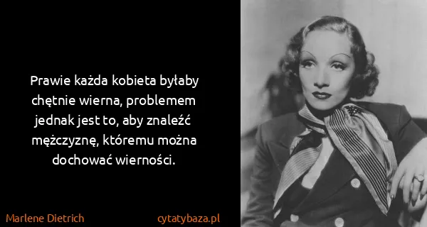 Marlene Dietrich: Prawie każda kobieta byłaby chętnie wierna, problemem...