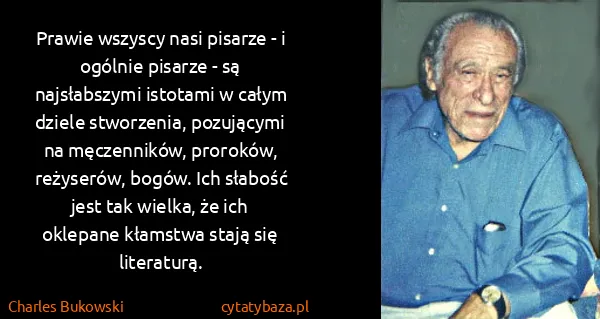 Charles Bukowski: Prawie wszyscy nasi pisarze - i ogólnie pisarze - są...