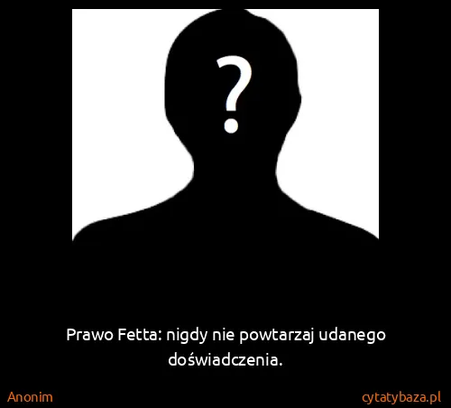 Anonim: Prawo Fetta: nigdy nie powtarzaj udanego doświadczenia.