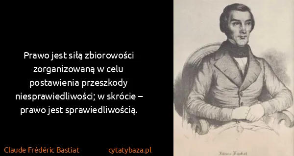 Claude Frédéric Bastiat: Prawo jest siłą zbiorowości zorganizowaną w celu...