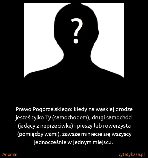 Anonim: Prawo Pogorzelskiego: kiedy na wąskiej drodze jesteś...