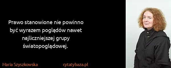 Maria Szyszkowska: Prawo stanowione nie powinno być wyrazem poglądów nawet...