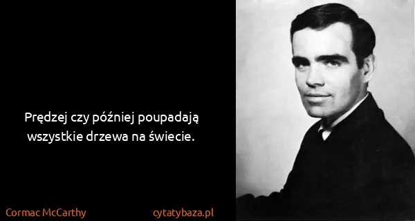 Cormac McCarthy: Prędzej czy później poupadają wszystkie drzewa na...