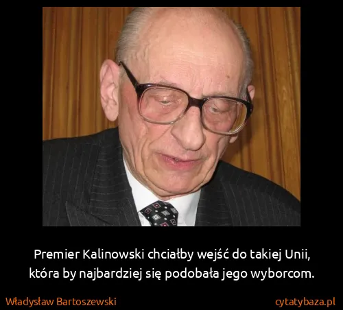 Władysław Bartoszewski: Premier Kalinowski chciałby wejść do takiej Unii, która...