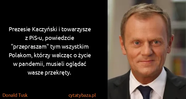 Donald Tusk: Prezesie Kaczyński i towarzysze z PiS-u, powiedzcie...