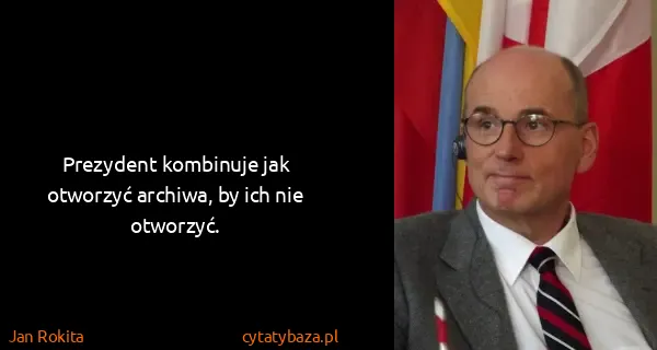 Jan Rokita: Prezydent kombinuje jak otworzyć archiwa, by ich nie...
