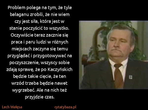 Lech Wałęsa: Problem polega na tym, że tyle bałaganu zrobili, że nie...