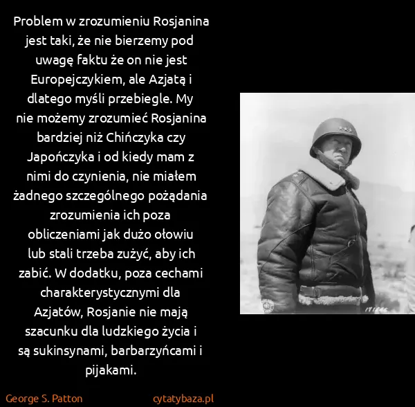 George S. Patton: Problem w zrozumieniu Rosjanina jest taki, że nie...