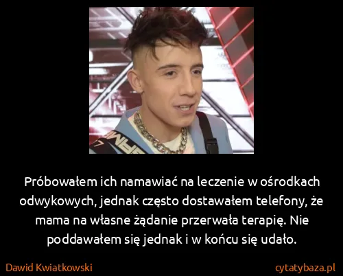Dawid Kwiatkowski: Próbowałem ich namawiać na leczenie w ośrodkach...