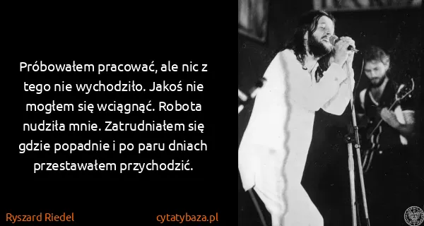 Ryszard Riedel: Próbowałem pracować, ale nic z tego nie wychodziło....