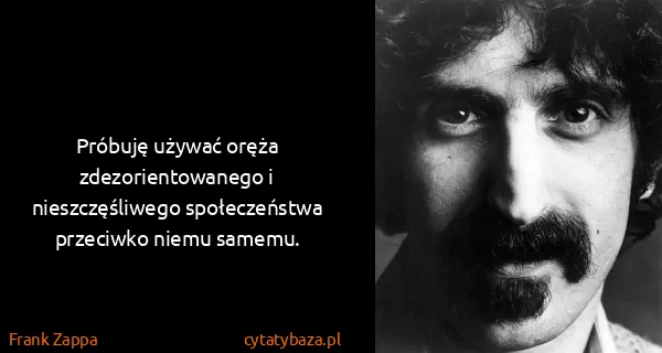 Frank Zappa: Próbuję używać oręża zdezorientowanego i nieszczęśliwego...