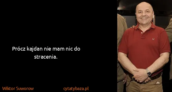 Wiktor Suworow: Prócz kajdan nie mam nic do stracenia.