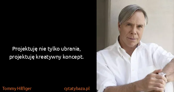 Tommy Hilfiger: Projektuję nie tylko ubrania, projektuję kreatywny...