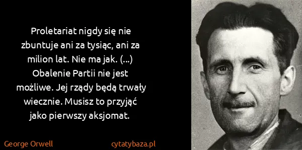George Orwell: Proletariat nigdy się nie zbuntuje ani za tysiąc, ani za...