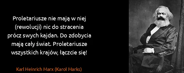Karl Heinrich Marx (Karol Marks): Proletariusze nie mają w niej (rewolucji) nic do...
