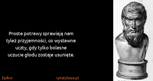 Epikur: Proste potrawy sprawiają nam tyleż przyjemności, co...