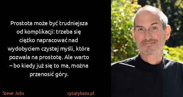 Steve Jobs: Prostota może być trudniejsza od komplikacji: trzeba się...