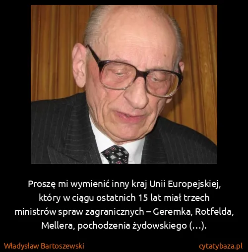Władysław Bartoszewski: Proszę mi wymienić inny kraj Unii Europejskiej, który w...