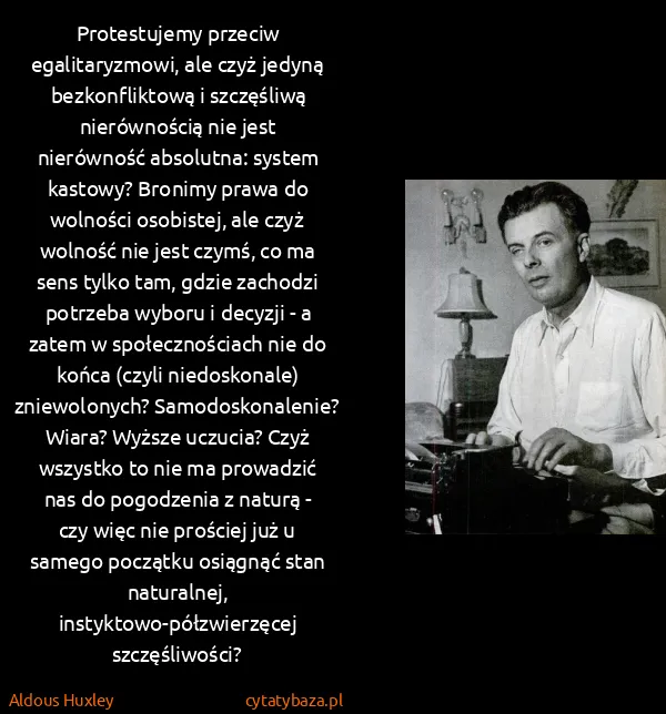 Aldous Huxley: Protestujemy przeciw egalitaryzmowi, ale czyż jedyną... Aldous Huxley: Protestujemy przeciw egalitaryzmowi, ale czyż jedyną...