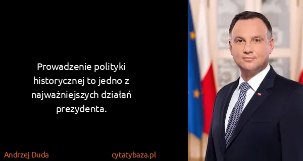 Andrzej Duda: Prowadzenie polityki historycznej to jedno z...
