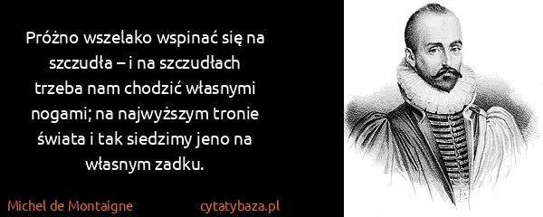 Michel de Montaigne: Próżno wszelako wspinać się na szczudła – i na...