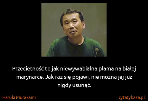 Haruki Murakami: Przeciętność to jak niewywabialna plama na białej...