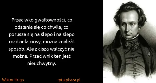 Wiktor Hugo: Przeciwko gwałtowności, co odsłania się co chwila, co...