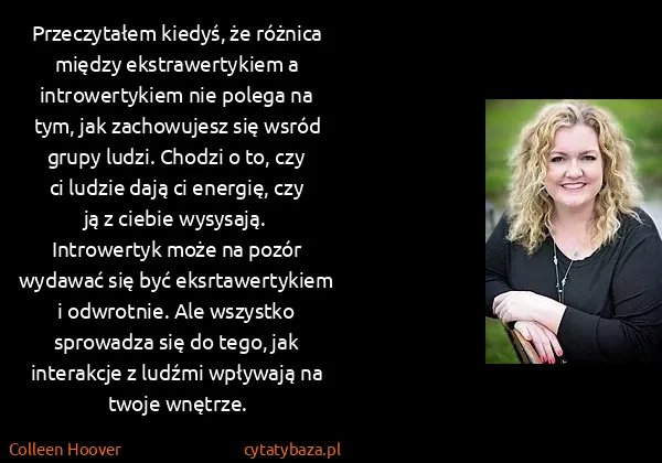 Colleen Hoover: Przeczytałem kiedyś, że różnica między ekstrawertykiem a...