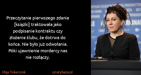 Olga Tokarczuk: Przeczytanie pierwszego zdania [książki] traktowała jako...