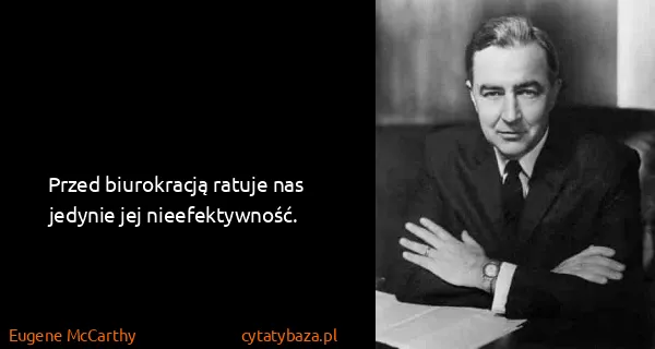 Eugene McCarthy: Przed biurokracją ratuje nas jedynie jej nieefektywność.