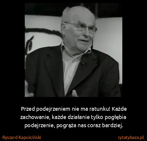 Ryszard Kapuściński: Przed podejrzeniem nie ma ratunku! Każde zachowanie,...