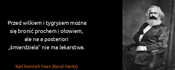 Karl Heinrich Marx (Karol Marks): Przed wilkiem i tygrysem można się bronić prochem i...