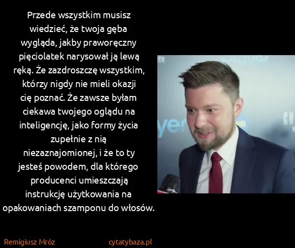 Remigiusz Mróz: Przede wszystkim musisz wiedzieć, że twoja gęba wygląda,... Remigiusz Mróz: Przede wszystkim musisz wiedzieć, że twoja gęba wygląda,...