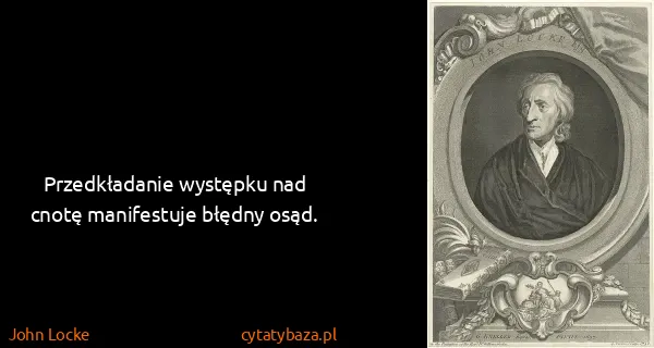 John Locke: Przedkładanie występku nad cnotę manifestuje błędny osąd.