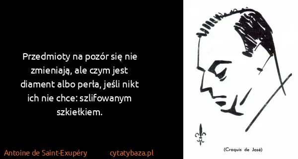 Antoine de Saint-Exupéry: Przedmioty na pozór się nie zmieniają, ale czym jest...