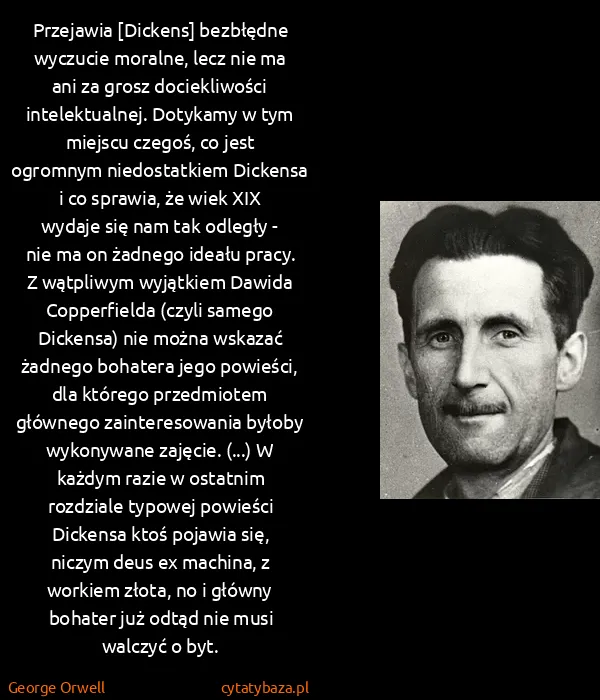 George Orwell: Przejawia [Dickens] bezbłędne wyczucie moralne, lecz nie...