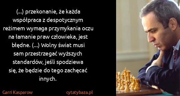 Garri Kasparow: (...) przekonanie, że każda współpraca z  despotycznym...