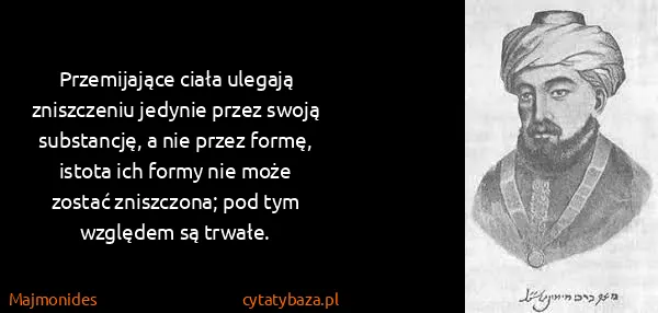Majmonides: Przemijające ciała ulegają zniszczeniu jedynie przez...
