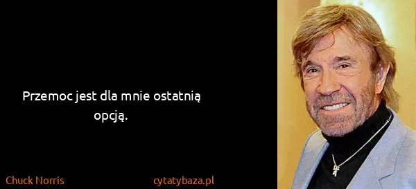 Chuck Norris: Przemoc jest dla mnie ostatnią opcją.
