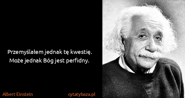 Albert Einstein: Przemyślałem jednak tę kwestię. Może jednak Bóg jest...