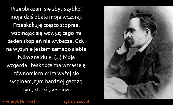 Fryderyk Nietzsche: Przeobrażam się zbyt szybko: moje dziś obala moje...