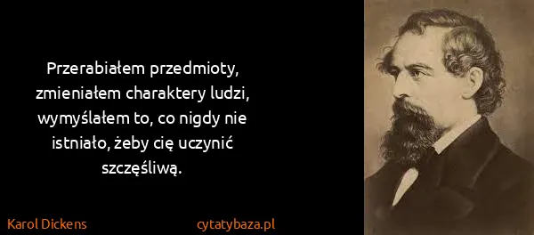 Karol Dickens: Przerabiałem przedmioty, zmieniałem charaktery ludzi,...